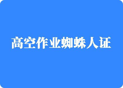 使劲插舔口AV高空作业蜘蛛人证